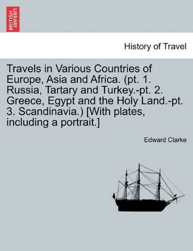 Cover for Edward Clarke · Travels in Various Countries of Europe, Asia and Africa. (Pt. 1. Russia, Tartary and Turkey.-pt. 2. Greece, Egypt and the Holy Land.-pt. 3. Scandinavia.) [with Plates, Including a Portrait.] (Paperback Book) (2011)