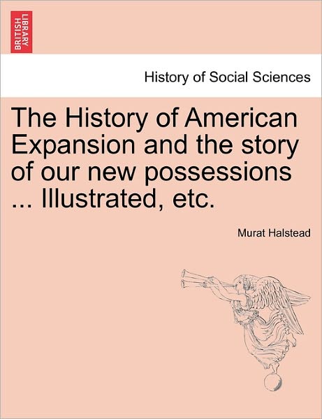 Cover for Murat Halstead · The History of American Expansion and the Story of Our New Possessions ... Illustrated, Etc. (Paperback Book) (2011)