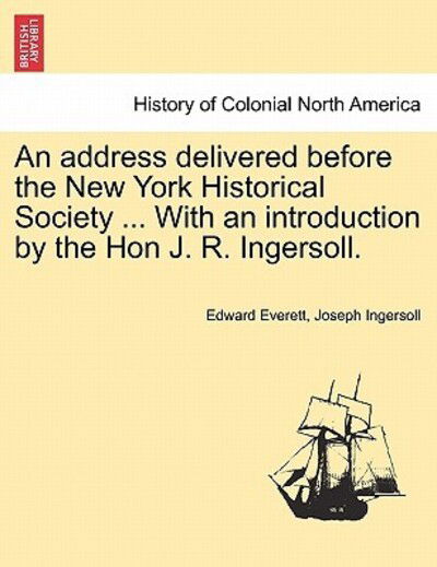 Cover for Edward Everett · An Address Delivered Before the New York Historical Society ... with an Introduction by the Hon J. R. Ingersoll. (Pocketbok) (2011)