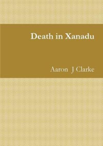 Cover for Aaron J Clarke · Death in Xanadu (Paperback Book) (2016)