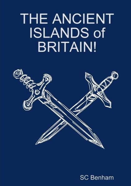 THE ANCIENT ISLANDS of BRITAIN! - Sc Benham - Bøger - Lulu.com - 9781365601316 - 11. december 2016