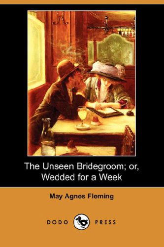 Cover for May Agnes Fleming · The Unseen Bridegroom; Or, Wedded for a Week (Dodo Press) (Paperback Book) (2008)