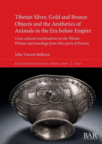 Cover for John Vincent Bellezza · Tibetan Silver, Gold and Bronze Objects and the Aesthetics of Animals in the Era before Empire: Cross-cultural reverberations on the Tibetan Plateau and soundings from other parts of Eurasia - British Archaeological Reports International Series (Paperback Book) (2020)