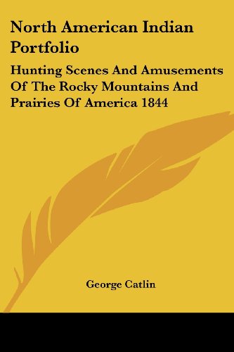 Cover for George Catlin · North American Indian Portfolio: Hunting Scenes and Amusements of the Rocky Mountains and Prairies of America 1844 (Paperback Book) (2005)