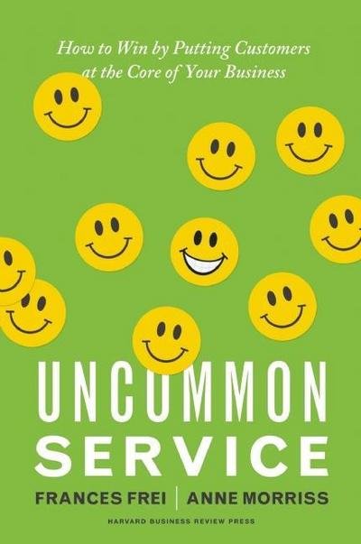 Cover for Frances Frei · Uncommon Service: How to Win by Putting Customers at the Core of Your Business (Hardcover Book) (2012)