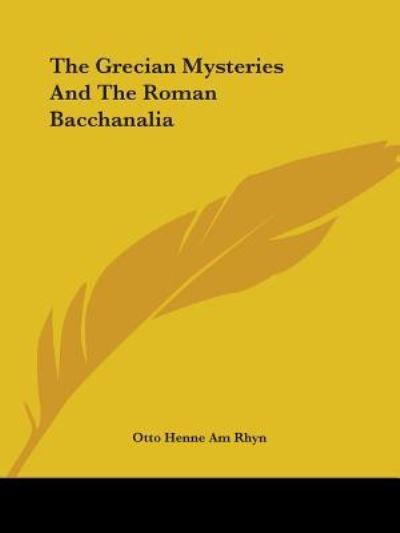 The Grecian Mysteries and the Roman Bacchanalia - Otto Henne Am Rhyn - Książki - Kessinger Publishing, LLC - 9781425314316 - 8 grudnia 2005