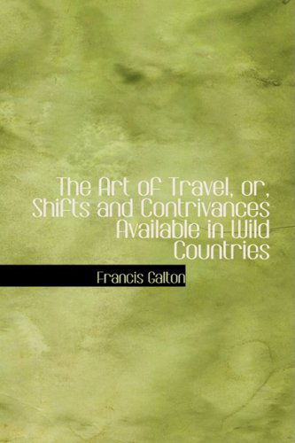 Cover for Francis Galton · The Art of Travel, Or, Shifts and Contrivances Available in Wild Countries (Hardcover Book) (2008)