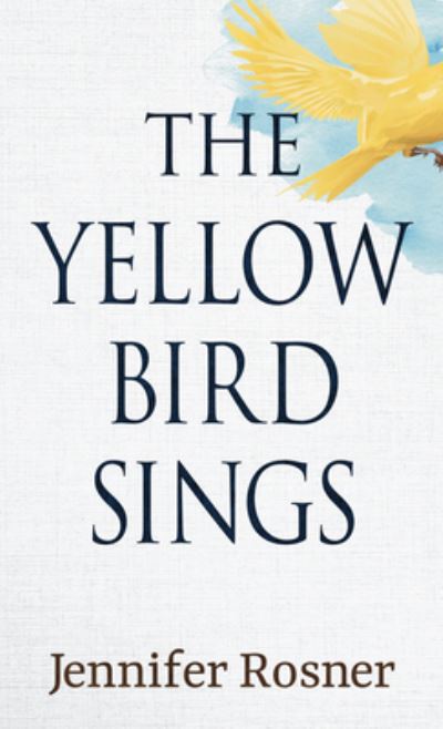 Cover for Jennifer Rosner · Yellow Bird Sings A Novel (Book) (2020)