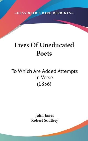 Lives of Uneducated Poets: to Which Are Added Attempts in Verse (1836) - John Jones - Bøger - Kessinger Publishing - 9781437252316 - 27. oktober 2008