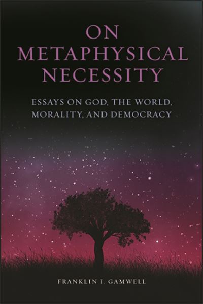 Cover for Franklin I. Gamwell · On Metaphysical Necessity: Essays on God, the World, Morality, and Democracy (Hardcover Book) (2020)