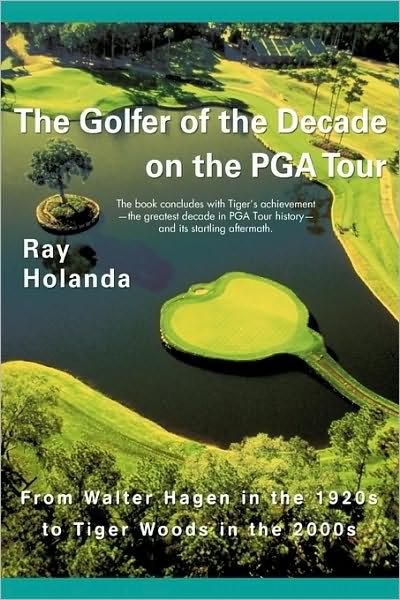 Cover for Holanda Ray Holanda · The Golfer of the Decade on the Pga Tour: from Walter Hagen in the 1920s to Tiger Woods in the 2000s (Taschenbuch) (2010)