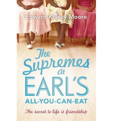 The Supremes at Earl's All-You-Can-Eat: An uplifting, inspiring and heartwarming story of the power of friendship - Edward Kelsey Moore - Books - Hodder & Stoughton - 9781444757316 - January 30, 2014