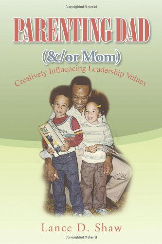 Cover for Lance D. Shaw · Parenting Dad (&amp;/or Mom): Creatively Influencing Leadership Values (Paperback Book) (2009)