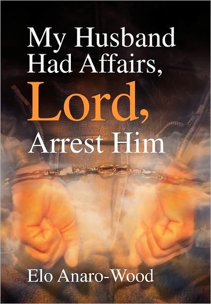 Cover for Elo Anaro-wood · My Husband Had Affairs, Lord, Arrest Him (Paperback Book) (2011)