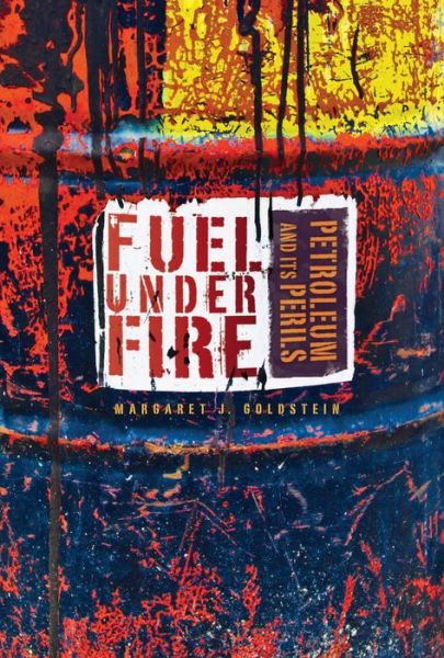 Cover for Margaret J Goldstein · Fuel Under Fire: Petroleum and Its Perils (Hardcover Book) (2015)