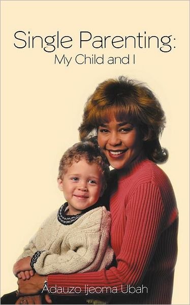 Adauzo Ijeoma Ubah · Single Parenting: My Child and I (Paperback Book) (2012)