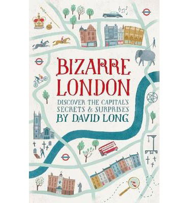 Cover for David Long · Bizarre London: Discover the Capital's Secrets &amp; Surprises (Gebundenes Buch) (2013)