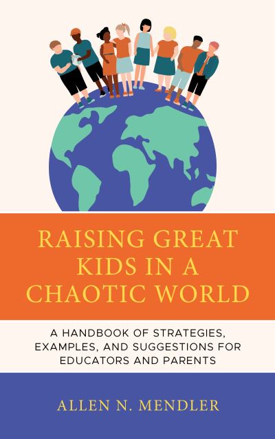 Cover for Allen N. Mendler · Raising Great Kids in a Chaotic World: A Handbook of Strategies, Examples, and Suggestions for Educators and Parents (Hardcover Book) (2023)