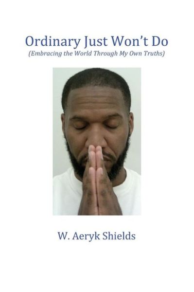 Cover for Aeryk Shields · Ordinary Just Won't Do: Embracing the World Through My Own Truths (Taschenbuch) (2012)