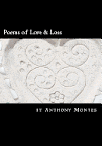 Cover for Anthony Montes · Poems of Love &amp; Loss: a Book of Poetry About Being in Love and Losing Love. (Taschenbuch) (2012)