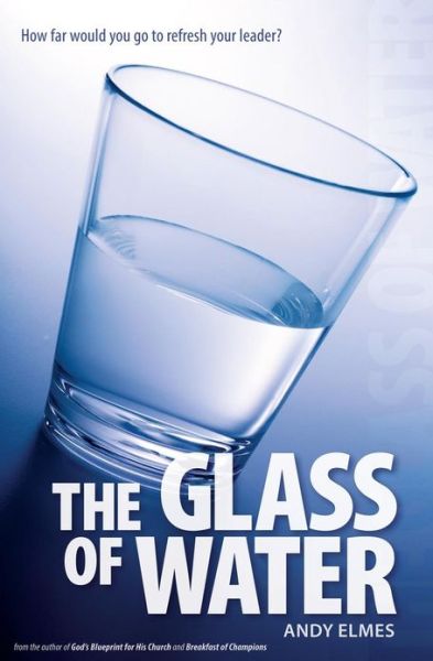 Cover for Andy Elmes · The Glass of Water: How Far Would You Go to Refresh Your Leader? (Paperback Book) (2013)