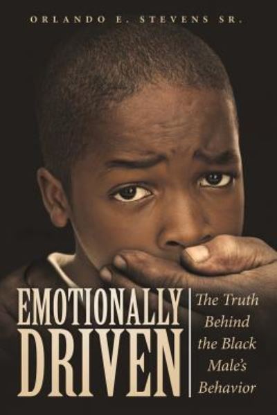 Cover for Orlando E. Stevens Sr. · Emotionally Driven : The Truth Behind the Black Male's Behavior (Paperback Book) (2015)