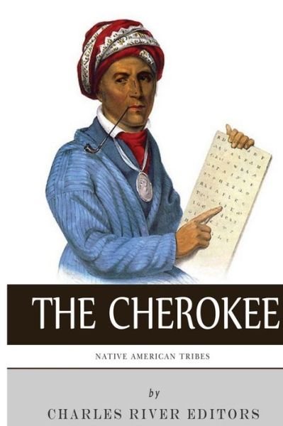 Native American Tribes: the History and Culture of the Cherokee - Charles River Editors - Livros - Createspace - 9781492194316 - 19 de agosto de 2013