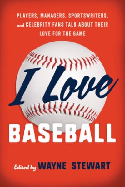 Cover for Wayne Stewart · I Love Baseball: Players, Managers, Sportswriters, and Celebrity Fans Talk about Their Love for the Game (Pocketbok) (2025)