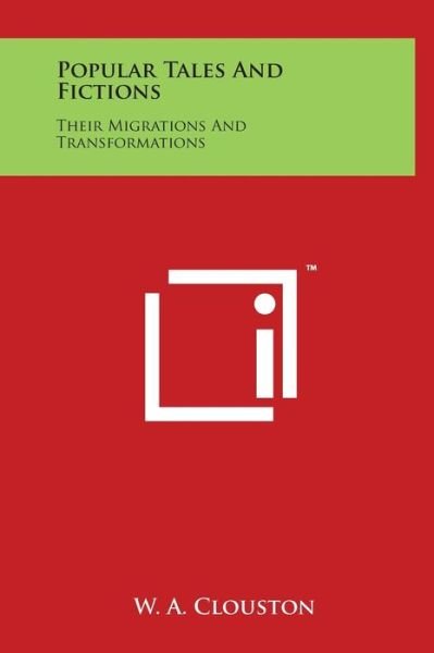 Popular Tales and Fictions: Their Migrations and Transformations - W a Clouston - Kirjat - Literary Licensing, LLC - 9781497904316 - lauantai 29. maaliskuuta 2014