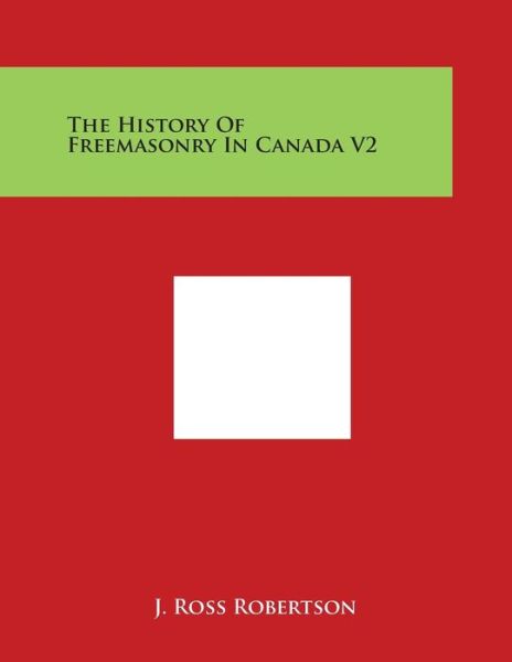 Cover for J Ross Robertson · The History of Freemasonry in Canada V2 (Paperback Book) (2014)