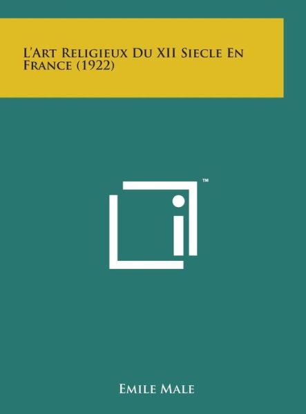 L'art Religieux Du Xii Siecle en France (1922) - Emile Male - Books - Literary Licensing, LLC - 9781498150316 - August 7, 2014