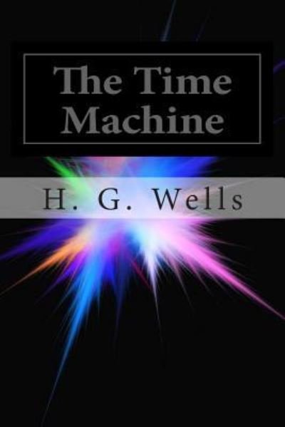 The Time Machine - H. G. Wells - Books - Createspace Independent Publishing Platf - 9781499265316 - April 25, 2014