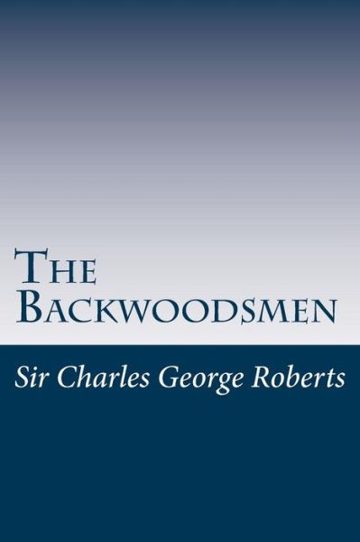 Cover for Charles George Douglas Roberts · The Backwoodsmen (Paperback Book) (2014)