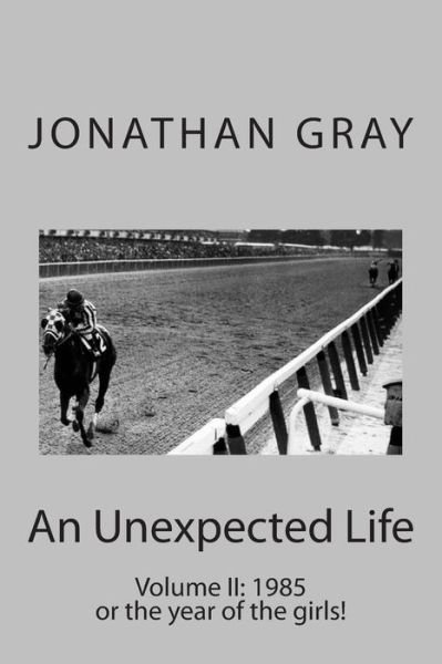 Cover for Jonathan Gray · An Unexpected Life: Volume Ii: 1985 or the Year of the Girls! (Paperback Book) (2014)