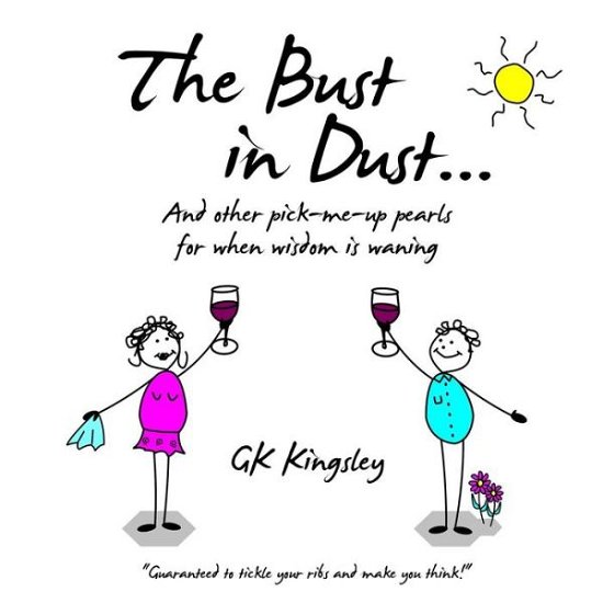 The Bust in Dust...: and Other Pick-me-up Pearls for when Wisdom is Waning - Gk Kingsley - Bøger - Createspace - 9781500989316 - 9. september 2014