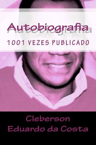 Cover for Cleberson Eduardo Da Costa · 1001 Vezes Publicado - Autobiografia: Cleberson Eduardo Da Costa Por Ele Mesmo (Pocketbok) (2014)