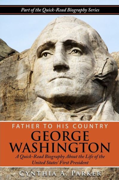 Cover for Cynthia a Parker · Father to His Country - George Washington: a Quick-read Biography About the Life of the United States' First President (Taschenbuch) (2014)