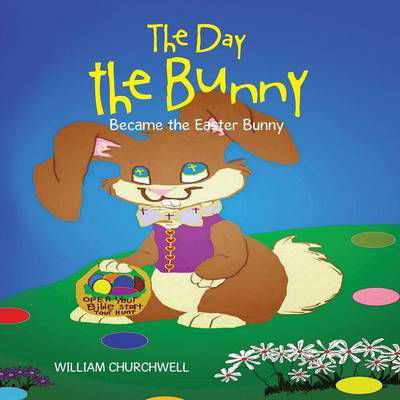 Cover for William Churchwell · The Day the Bunny Became the Easter Bunny. (Paperback Book) (2015)