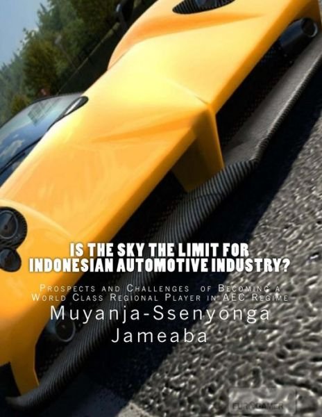 Cover for Muyanja-ssenyonga Jameaba · Is the Sky the Limit for Indonesian Automotive Industry?: Prospects and Challenges of Becoming a World Class Regional Player in Aec Regime (Pocketbok) (2015)