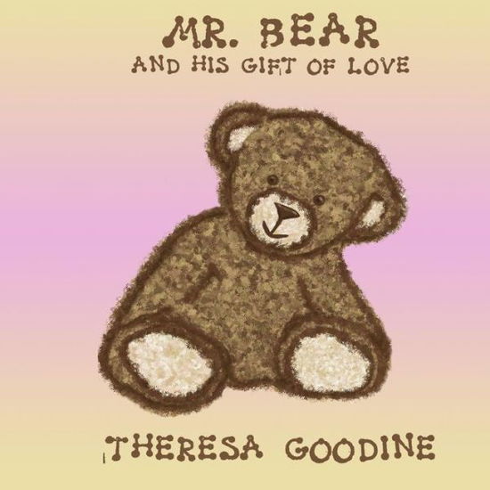 Cover for Mrs Theresa Goodine · Mr. Bear: His Gift of Love (Paperback Book) (2015)