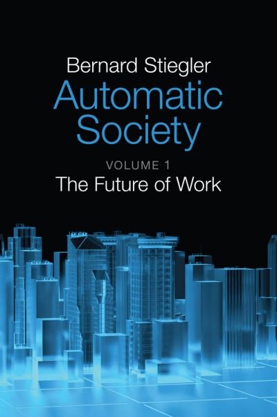 Cover for Stiegler, Bernard (Institut de Recherche et Coordination Acoustique / Musique, Paris) · Automatic Society, Volume 1: The Future of Work (Taschenbuch) [Volume 1 edition] (2016)
