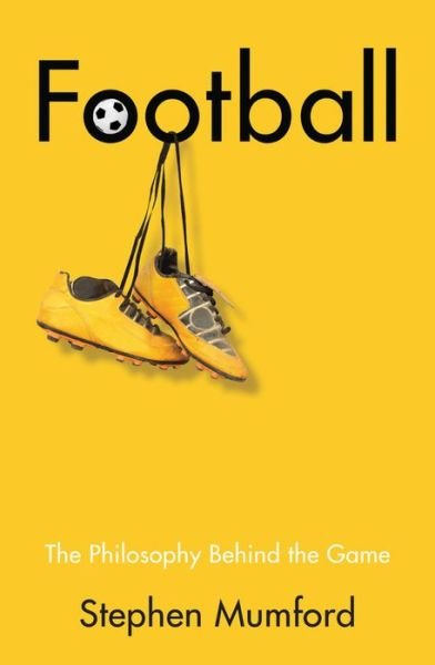 Cover for Stephen Mumford · Football: The Philosophy Behind the Game (Inbunden Bok) (2019)