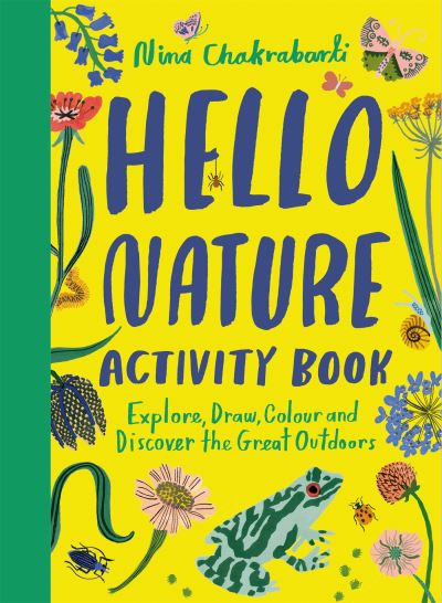 Hello Nature Activity Book: Explore, Draw, Colour and Discover the Great Outdoors - Nina Chakrabarti - Książki - Hachette Children's Group - 9781510230316 - 21 lipca 2022