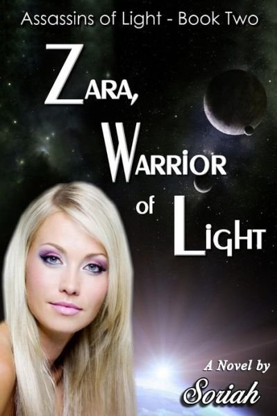 Zara, Warrior of Light: Assassins of Light: Book Two - Soriah - Kirjat - Createspace - 9781511824316 - keskiviikko 22. huhtikuuta 2015