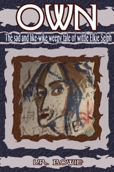 Cover for U R Bowie · Own: the Sad and Like-wike Weepy Tale of Wittle Elkie Selph (Paperback Bog) (2015)
