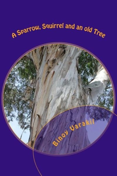 Cover for Binoy Varakil · A Sparrow, Squirrel and an Old Tree: Twenty Seven Poems on Birds and Animals (Paperback Book) (2015)