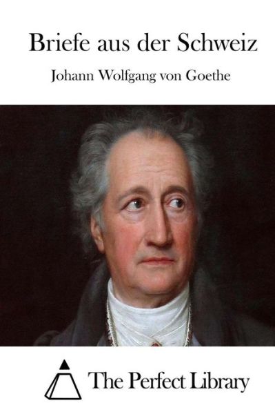 Briefe Aus Der Schweiz - Johann Wolfgang Von Goethe - Bücher - Createspace - 9781512348316 - 23. Mai 2015