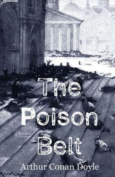 The Poison Belt - Arthur Conan Doyle - Books - Createspace - 9781512377316 - May 26, 2015