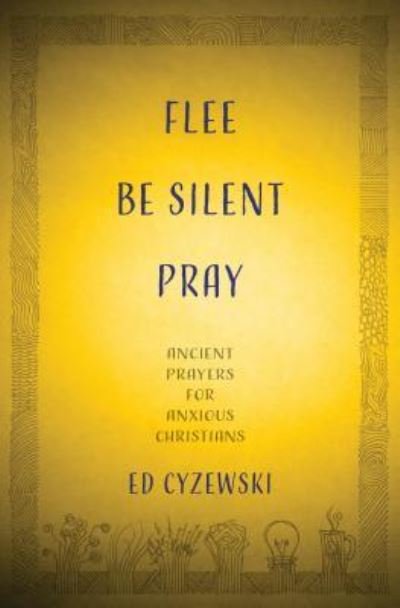 Cover for Ed Cyzewski · Flee, Be Silent, Pray Ancient Prayers for Anxious Christians (Hardcover Book) (2019)
