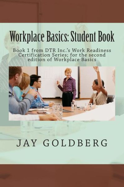Cover for Jay Goldberg · Workplace Basics: Student Book: Book 1 from Dtr Inc.'s Work Readiness Certification Series; for the Second Edition of Workplace Basics (Paperback Book) (2015)